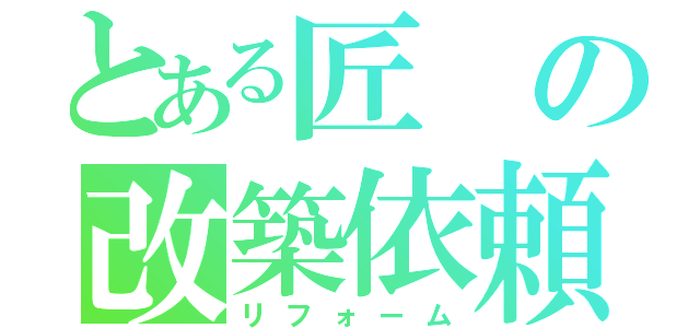 とある匠の改築依頼（リフォーム）