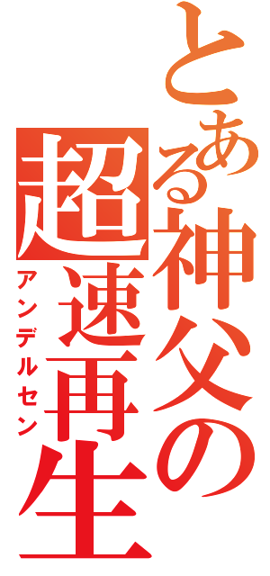 とある神父の超速再生（アンデルセン）