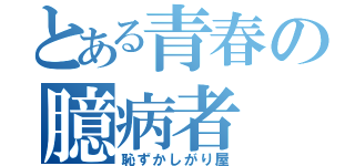 とある青春の臆病者（恥ずかしがり屋）