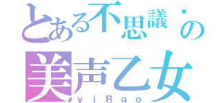 とある不思議©の美声乙女（ｖｉＲｇｏ）