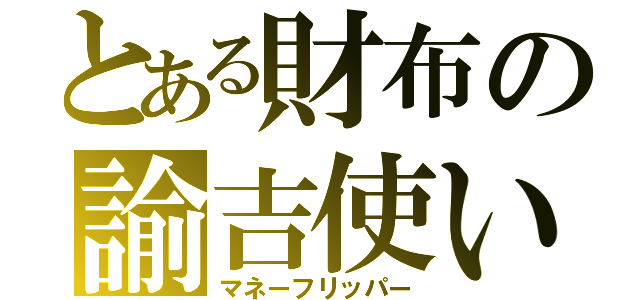 とある財布の諭吉使い（マネーフリッパー）