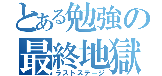 とある勉強の最終地獄（ラストステージ）