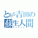 とある吉田の蘇生人間（アンデッド）