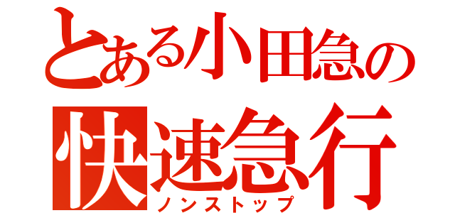 とある小田急の快速急行（ノンストップ）