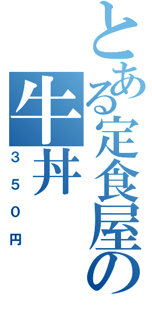 とある定食屋の牛丼Ⅱ（３５０円）