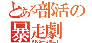 とある部活の暴走劇（ＫＫＧ－Ｊ参上！）