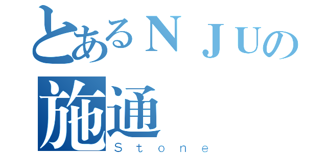 とあるＮＪＵの施通（Ｓｔｏｎｅ）