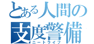 とある人間の支度警備（ニートライフ）