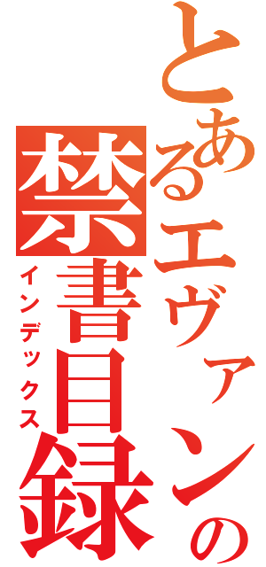 とあるエヴァンゲリオンの禁書目録（インデックス）