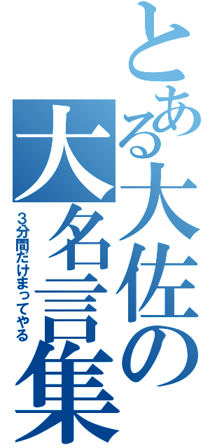 とある大佐の大名言集（３分間だけまってやる）