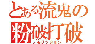 とある流鬼の粉破打破（デモリッション）