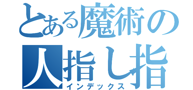 とある魔術の人指し指（インデックス）