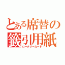 とある席替の籤引用紙（ロータリーカード）