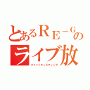 とあるＲＥ－ＧＡのライブ放送（ツイットキャスティング）