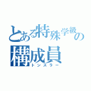 とある特殊学級の構成員（トンスラー）