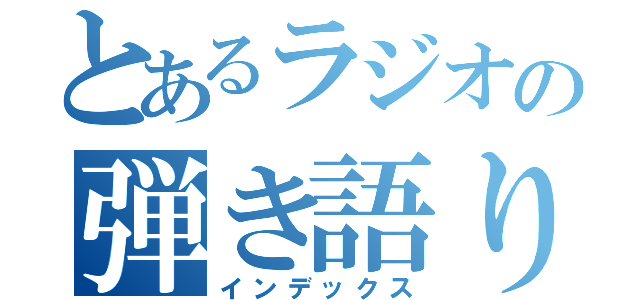 とあるラジオの弾き語り（インデックス）