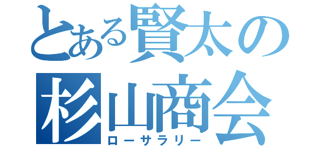 とある賢太の杉山商会（ローサラリー）