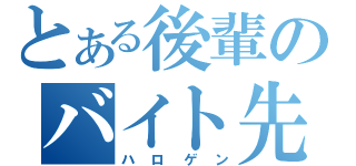 とある後輩のバイト先（ハロゲン）