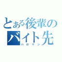 とある後輩のバイト先（ハロゲン）