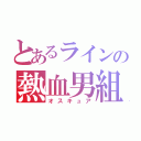 とあるラインの熱血男組（オスキュア）