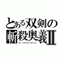 とある双剣の斬殺奥義Ⅱ（ブレードデスアトラクション）