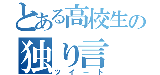 とある高校生の独り言（ツイート）