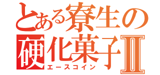 とある寮生の硬化菓子Ⅱ（エースコイン）