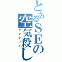 とあるＳＥの空気殺し（アツティー）