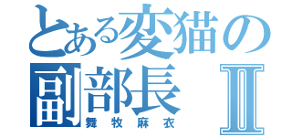 とある変猫の副部長Ⅱ（舞牧麻衣）