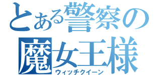 とある警察の魔女王様（ウィッチクイーン）