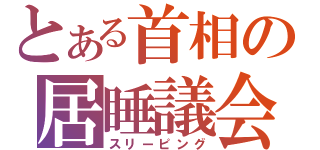 とある首相の居睡議会（スリーピング）