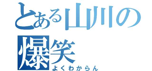 とある山川の爆笑（よくわからん）