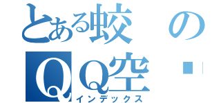 とある蛟のＱＱ空间（インデックス）