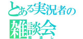 とある実況者の雑談会（暇潰し）