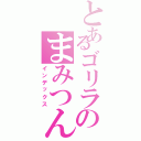 とあるゴリラのまみつん（インデックス）