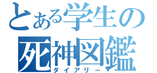 とある学生の死神図鑑（ダイアリー）