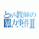 とある教師の暴力事件Ⅱ（東秀典）