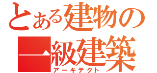 とある建物の一級建築士（アーキテクト）