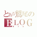 とある鷲尾のＢＬＯＧ（手ブロ）