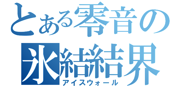 とある零音の氷結結界（アイスウォール）