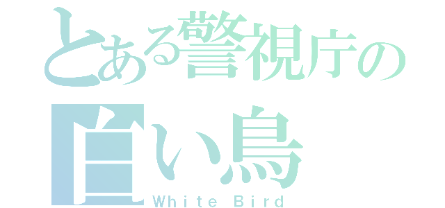 とある警視庁の白い鳥（Ｗｈｉｔｅ Ｂｉｒｄ）