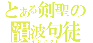 とある剣聖の韻波句徒（インパクト）