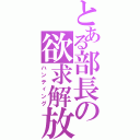 とある部長の欲求解放（ハンティング）