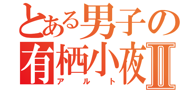 とある男子の有栖小夜Ⅱ（アルト）