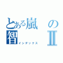 とある嵐の智Ⅱ（インデックス）