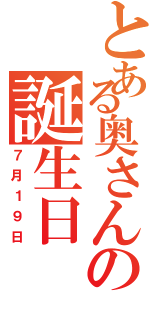 とある奥さんの誕生日（７月１９日）