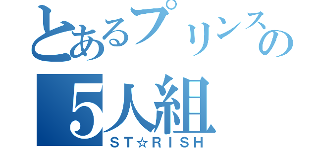 とあるプリンスの５人組（ＳＴ☆ＲＩＳＨ）