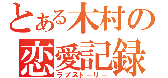 とある木村の恋愛記録（ラブストーリー）