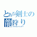 とある剣士の龍狩り（ドラゴンハンター）