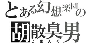 とある幻想楽団の胡散臭男（じまんぐ）